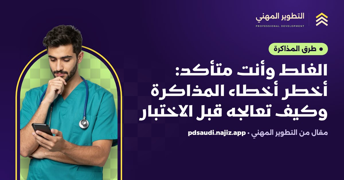الغلط وأنت متأكد: أخطر أخطاء المذاكرة وكيف تعالجه قبل الاختبار